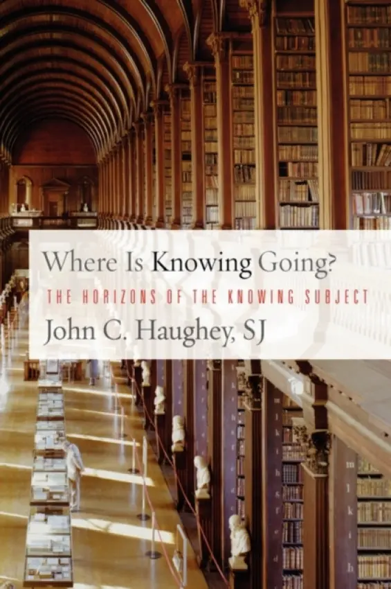 Where Is Knowing Going? - Haughey, John C., S. J.