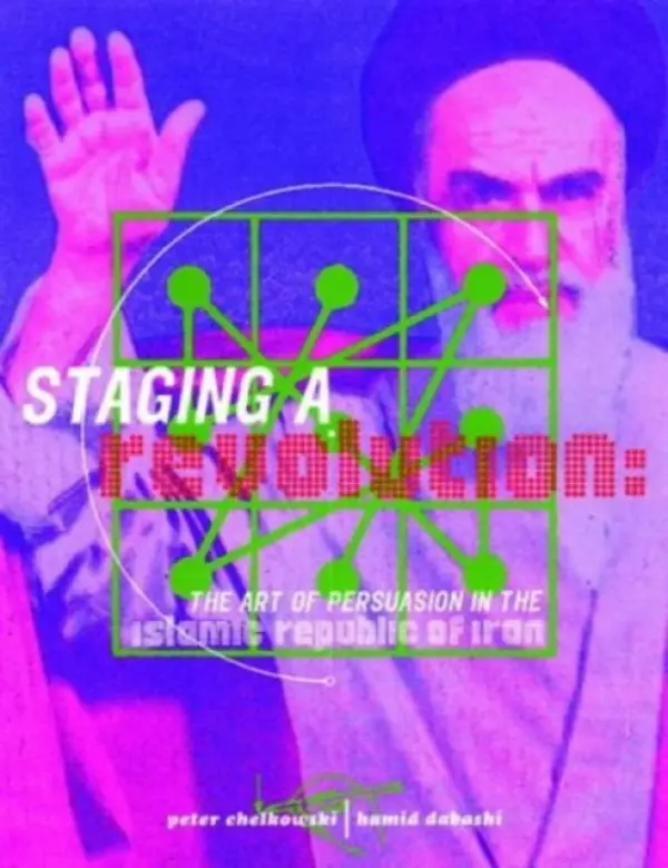 Staging a Revolution: The Art of Persuasion in the Islamic Republic of Iran - Chelkowski, Peter J a Dabashi, Hamid