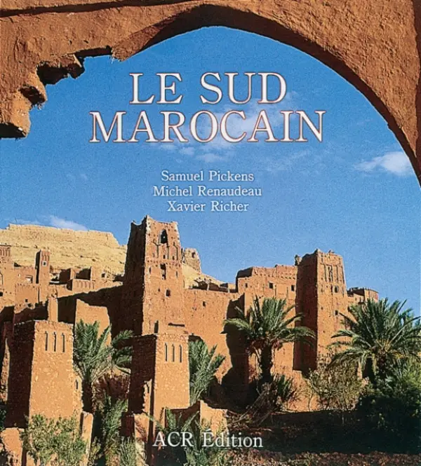 Le Sud Marocain - Pickens, Samuel a Renaudeau, Michel a Richer, Xavier