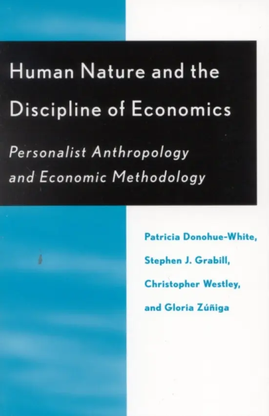Human Nature and the Discipline of Economics - Donohue-White, Patricia a Grabill, Stephen J. a Westley, Christopher a Zuniga, Gloria