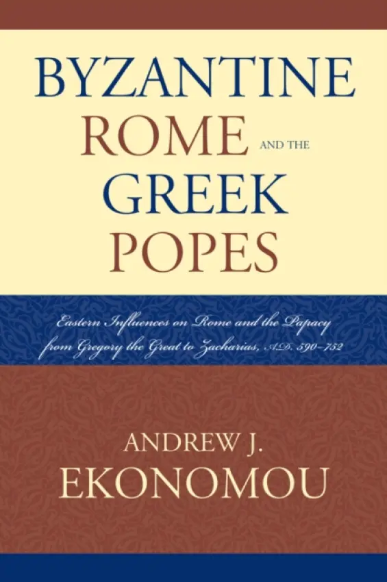 Byzantine Rome and the Greek Popes - Ekonomou, Andrew J.