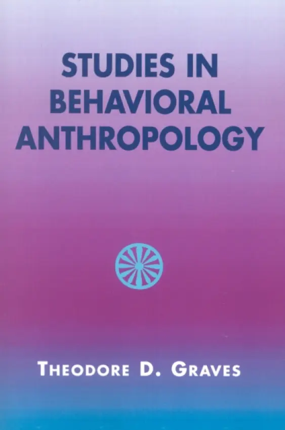 Studies in Behavioral Anthropology - Graves, Theodore D.
