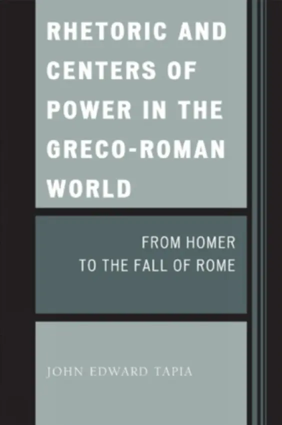 Rhetoric and Centers of Power in the Greco-Roman World - Tapia, John Edward