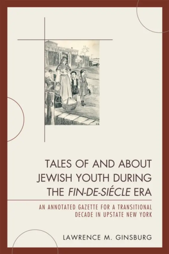 Tales of and about Jewish Youth during the Fin-de-siecle Era - Ginsburg, Lawrence M.