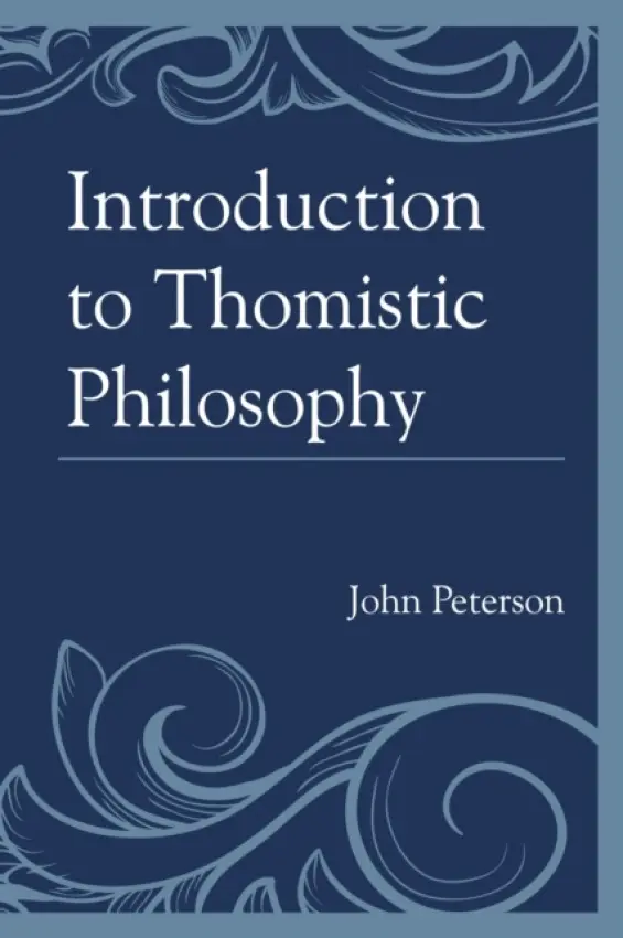 Introduction to Thomistic Philosophy - Peterson, John