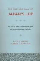 Rise and Fall of Japan's LDP - Krauss, Ellis S. a Pekkanen, Robert J.