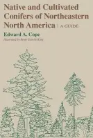 Native and Cultivated Conifers of Northeastern North America - Cope, Edward A.