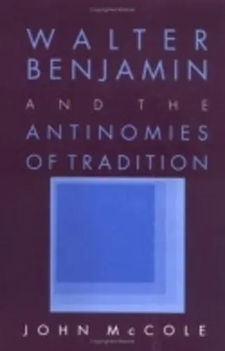 Walter Benjamin and the Antinomies of Tradition - McCole, John