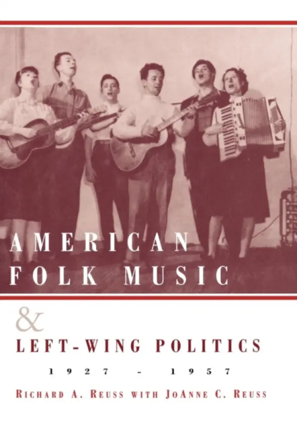 American Folk Music and Left-Wing Politics, 1927-1957 - Reuss, Richard A. a Reuss, JoAnne C.