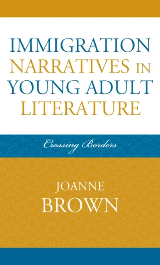 Immigration Narratives in Young Adult Literature - Brown, Joanne