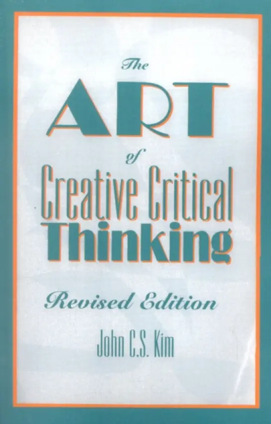 Art of Creative Critical Thinking - Kim, John C.S.