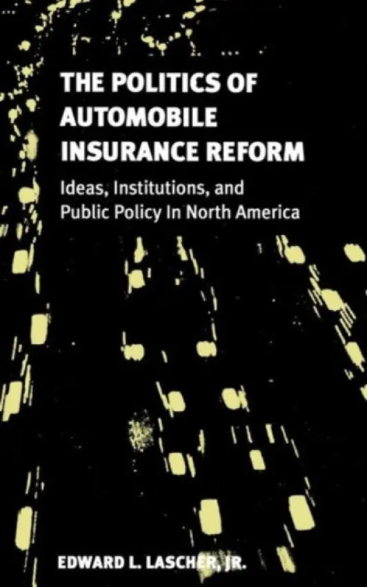 Politics of Automobile Insurance Reform - Lascher, Edward L.
