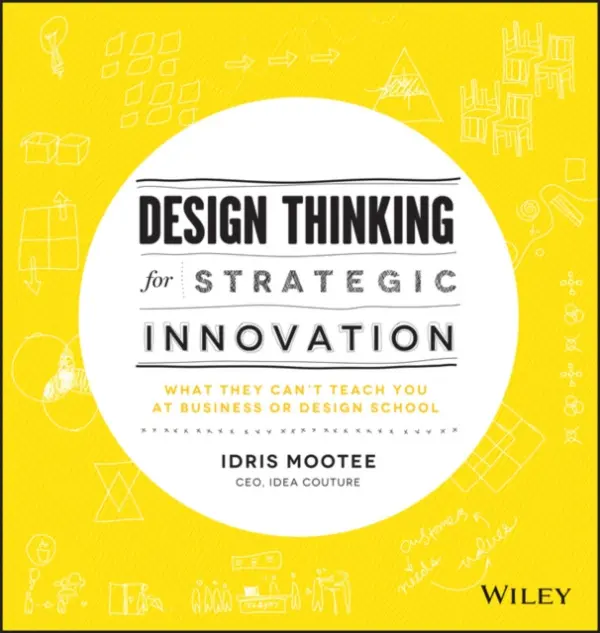 Design Thinking for Strategic Innovation - Mootee, Idris
