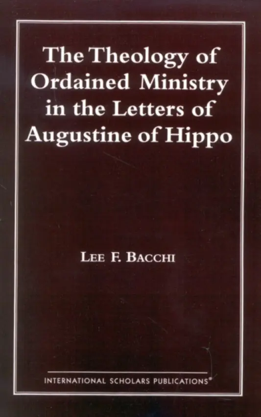 Theology of Ordained Ministry in the Letters of Augustine of Hippo - Bacchi, Lee Francis