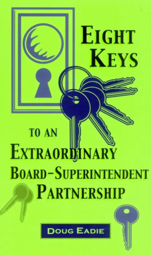 Eight Keys to an Extraordinary Board-Superintendent Partnership - Eadie, Doug