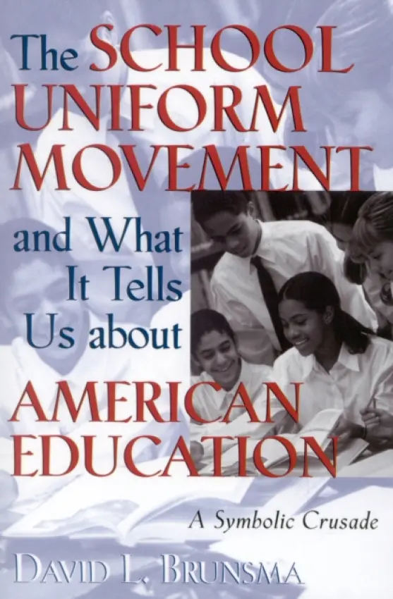School Uniform Movement and What It Tells Us about American Education - Brunsma, David L.