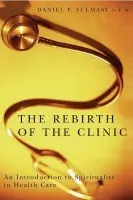 Rebirth of the Clinic - Sulmasy, Daniel P.