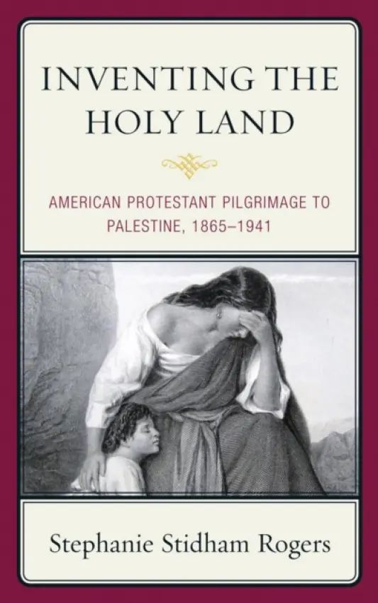 Inventing the Holy Land - Rogers, Stephanie Stidham