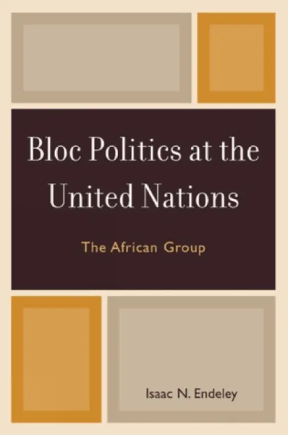 Bloc Politics at the United Nations - Endeley, Isaac N.