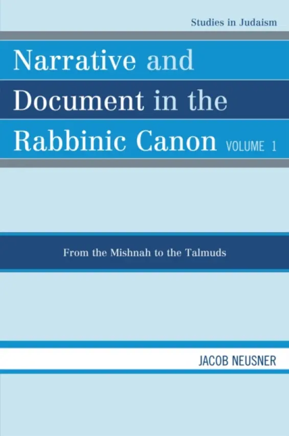 Narrative and Document in the Rabbinic Canon: From the Mishnah to the Talmuds - Neusner, Jacob