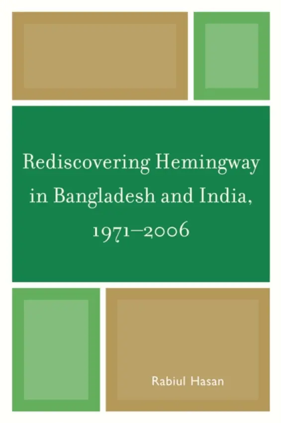 Rediscovering Hemingway in Bangladesh and India, 1971-2006 - Hasan, Rabiul