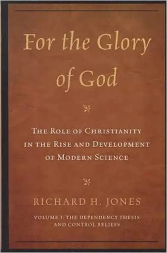 For the Glory of God: The Role of Christianity in the Rise and Development of Modern Science - Jones, Richard H.