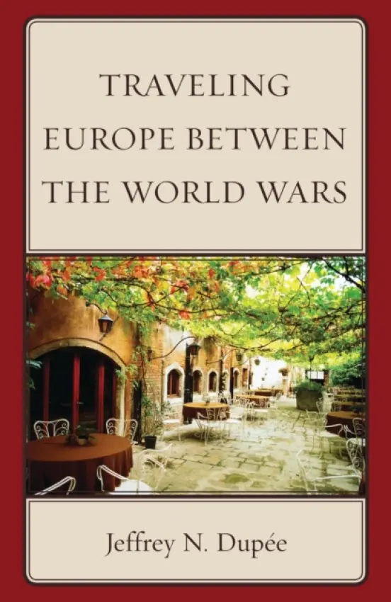 Traveling Europe Between the World Wars - Dupee, Jeffrey N.