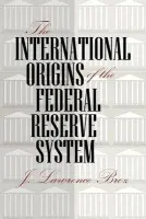 International Origins of the Federal Reserve System - Broz, J. Lawrence