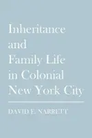 Inheritance and Family Life in Colonial New York City - Narrett, David