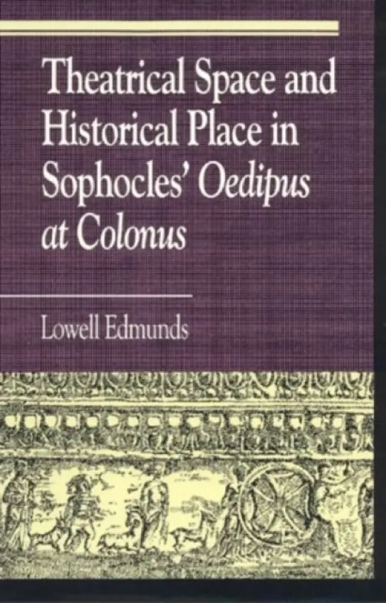 Theatrical Space and Historical Place in Sophocles' Oedipus at Colonus - Edmunds, Lowell