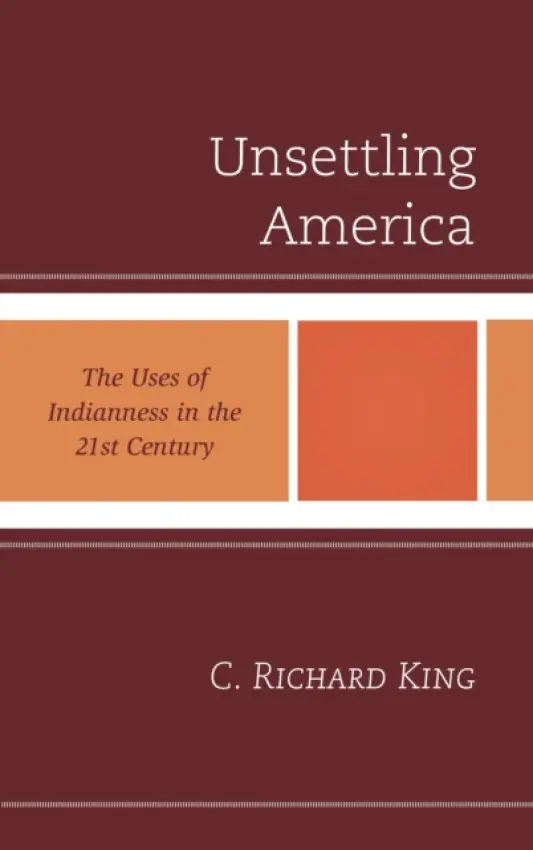 Unsettling America - King, C. Richard