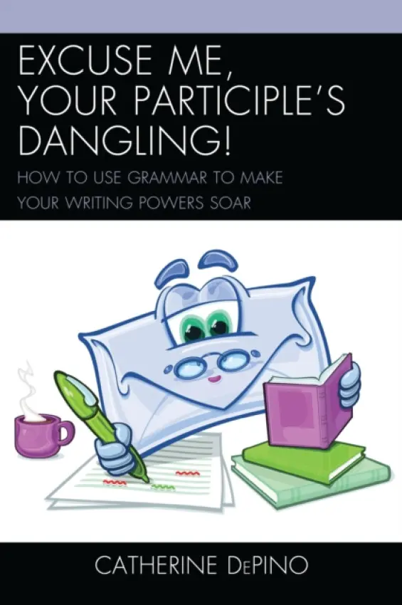 Excuse Me, Your Participle's Dangling - DePino, Catherine