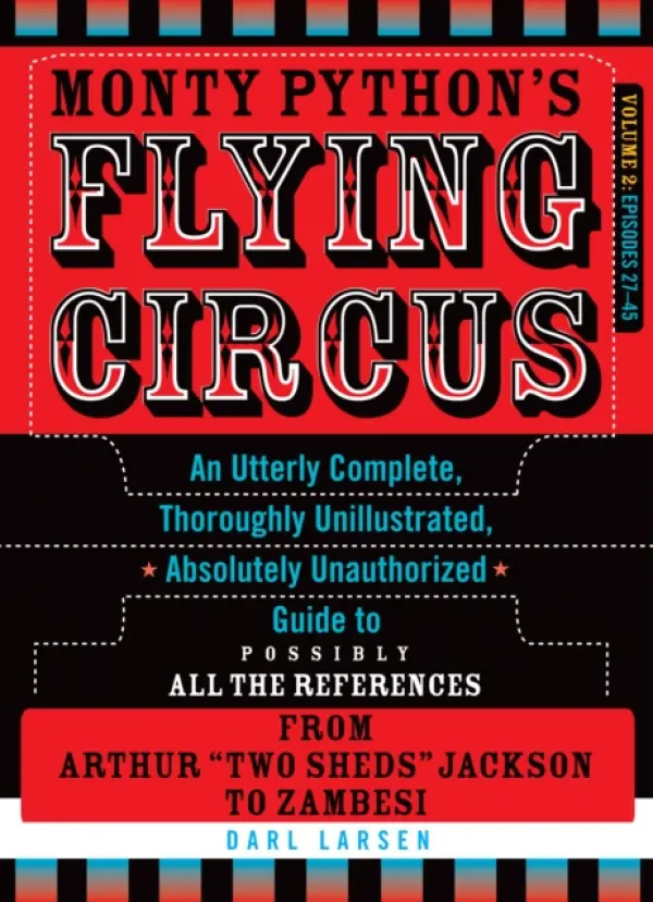 Monty Python's Flying Circus: An Utterly Complete, Thoroughly Unillustrated, Absolutely Unauthorized Guide to Possibly All the References from Arthur - Larsen, Darl