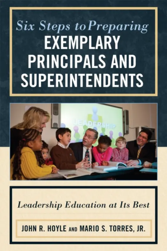Six Steps to Preparing Exemplary Principals and Superintendents - Hoyle, John a Torres Jr., Mario S.