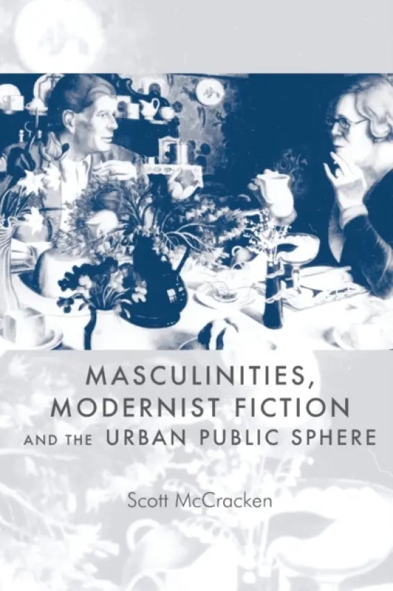 Masculinities, Modernist Fiction and the Urban Public Sphere - McCracken, Scott