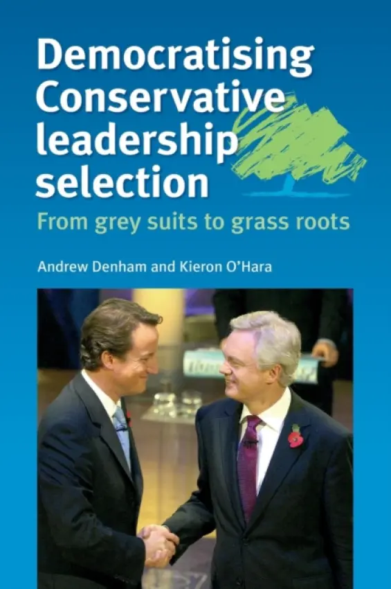 Democratising Conservative Leadership Selection - Denham, Andrew a O'Hara, Kieron