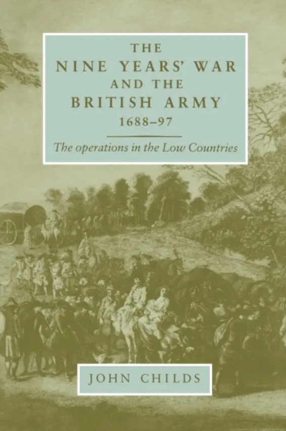 Nine Years' War and the British Army 1688-97 - Childs, John