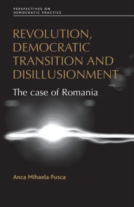 Revolution, Democratic Transition and Disillusionment - Pusca, Anca