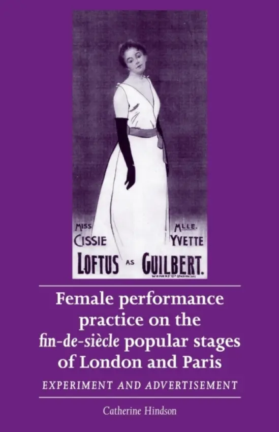 Female Performance Practice on the Fin-De-SieCle Popular Stages of London and Paris - Hindson, Catherine