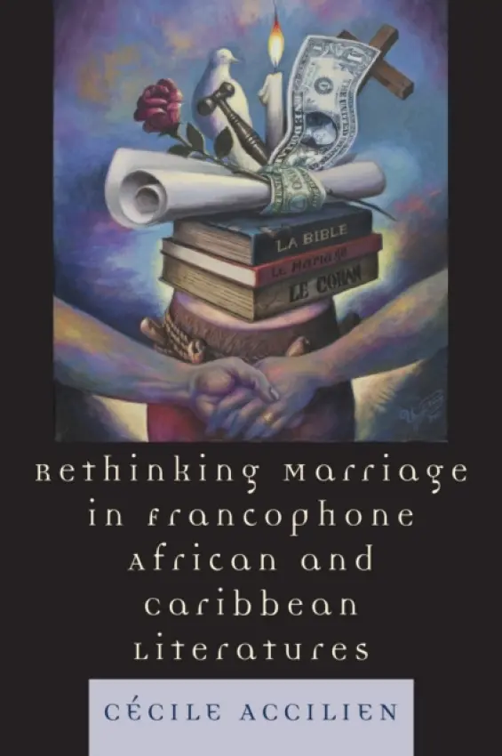 Rethinking Marriage in Francophone African and Caribbean Literatures - Accilien, Cecile