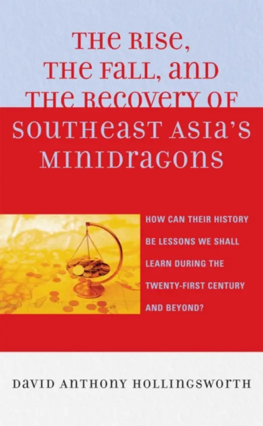 Rise, the Fall, and the Recovery of Southeast Asia's Minidragons - Hollingsworth, David