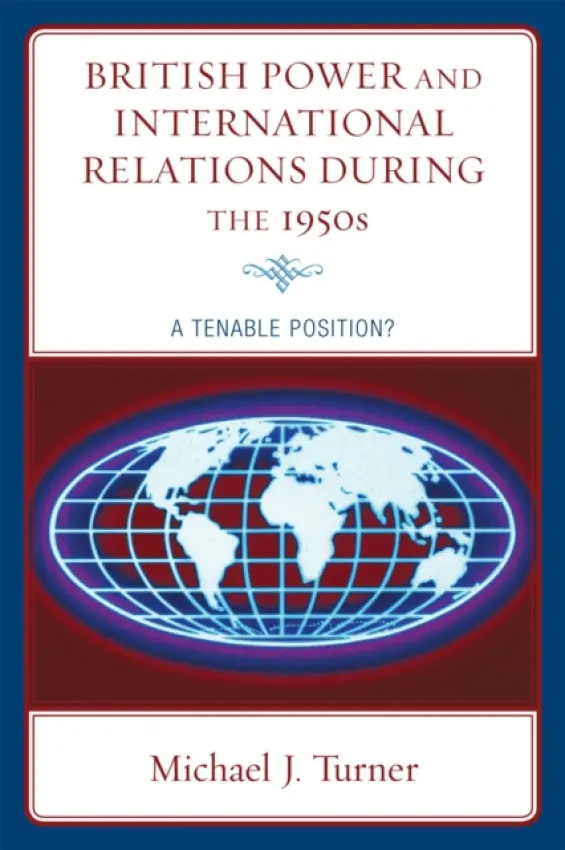 British Power and International Relations during the 1950s - Turner, Michael J.