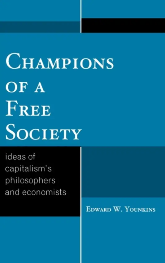 Champions of a Free Society - Younkins, Prof Edward W. (Professor of Accountancy and Business at Wheeling University)