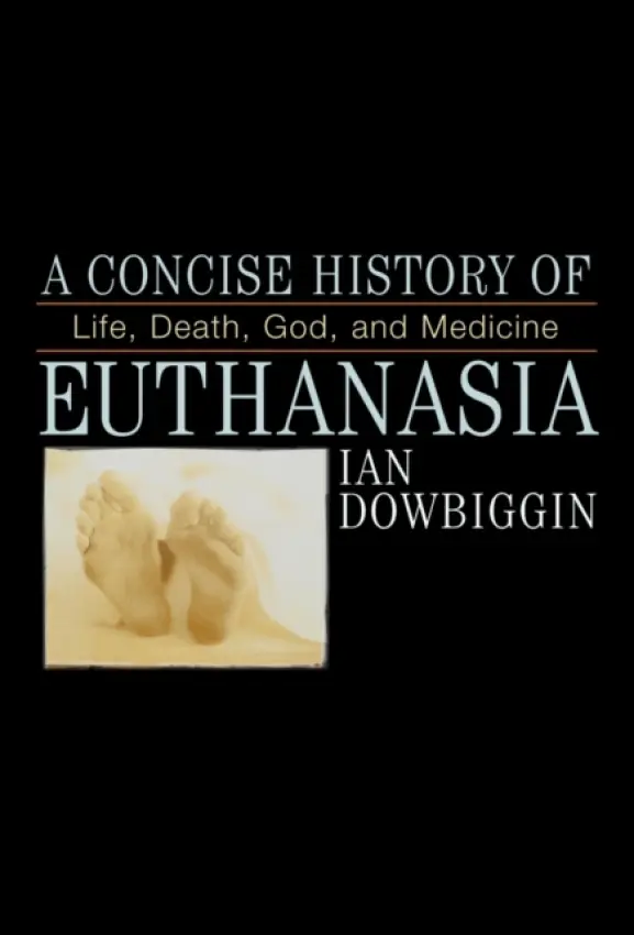 Concise History of Euthanasia - Dowbiggen, Ian