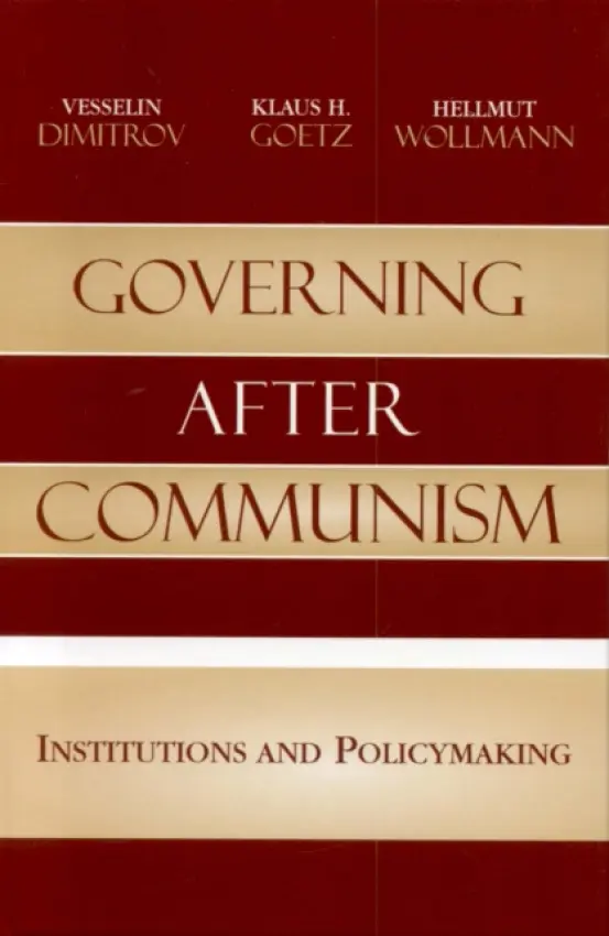 Governing after Communism - Dimitrov, Vesselin a Goetz, Klaus H. a Wollmann, Hellmut
