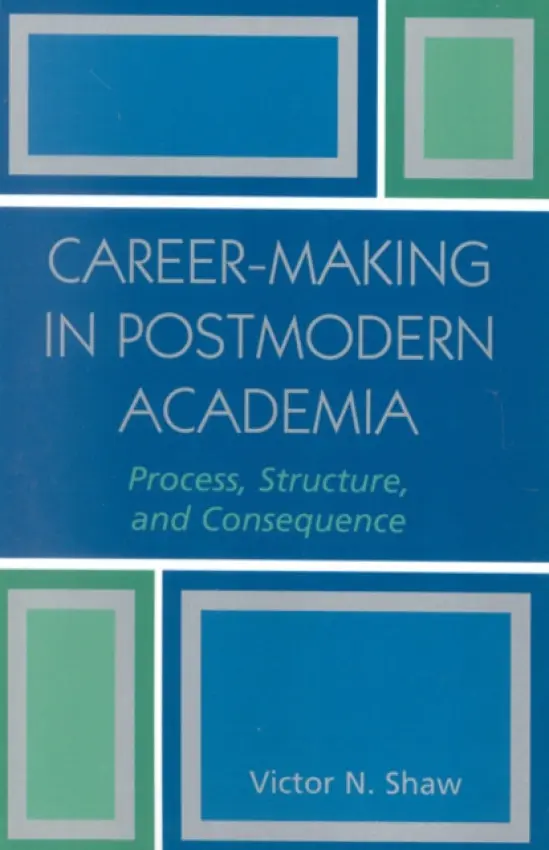 Career-Making in Postmodern Academia - Shaw, Victor N.