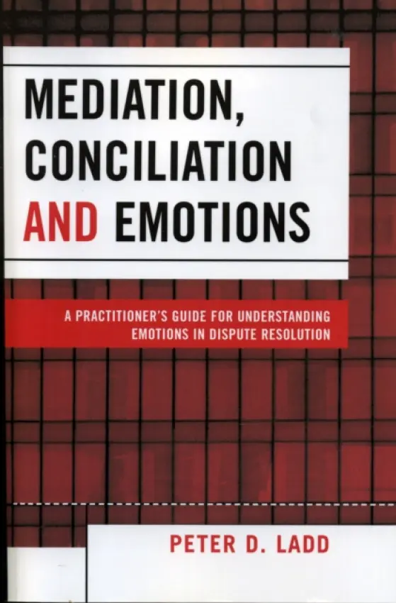 Mediation, Conciliation, and Emotions - Ladd, Peter D.
