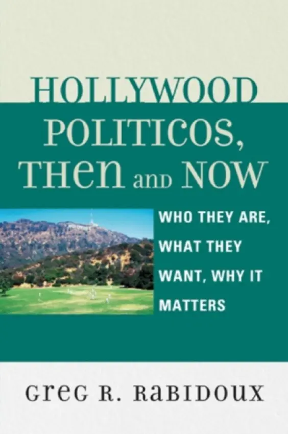 Hollywood Politicos, Then and Now - Rabidoux, Greg R.