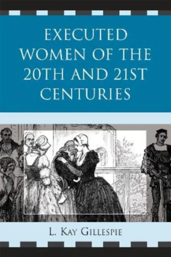 Executed Women of 20th and 21st Centuries - Gillespie, L. Kay