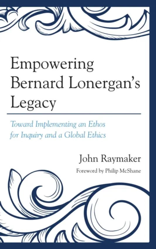Empowering Bernard Lonergan's Legacy - Raymaker, John
